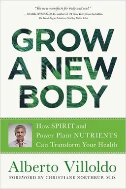 Grow a new body : how spirit and power plant nutrients can transform your health; Alberto Villoldo; 2019