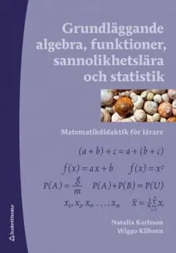 Grundläggande algebra, funktioner, sannolikhetslära och statistik - Matematikdidaktik för lärare; Wiggo Kilborn, Natalia Karlsson; 2014