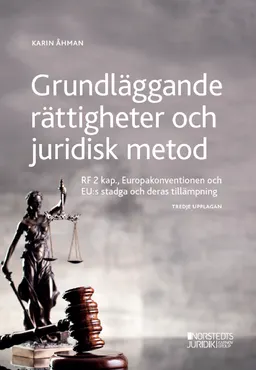 Grundläggande rättigheter och juridisk metod : RF 2 kap, Europakonventionen och EU:s stadga och deras tillämpning; Karin Åhman; 2022