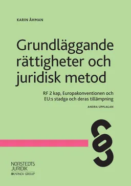 Grundläggande rättigheter och juridisk metod : RF 2 kap, Europakonventionen och EU:s stadga och deras tillämpning; Karin Åhman; 2019