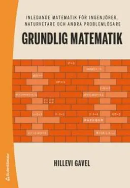 Grundlig matematik : inledande matematik för ingenjörer, naturvetare och andra problemlösare; Hillevi Gavel; 2017