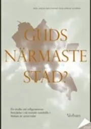 Guds närmaste stad? : en studie om religionernas betydelse i ett svensk samhälle i början av 2000-talet; Kajsa Ahlstrand, Göran Gunner; 2008