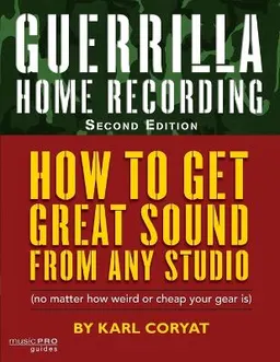 Guerrilla Home Recording: How To Get Great Sound From Any Audio - (No Matter How Weird Or Cheap Your Gear Is); K Coryat; 2008