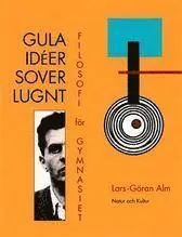 Gula idéer sover lugnt : filosofi för gymnasiet; Lars-Göran Alm; 1999