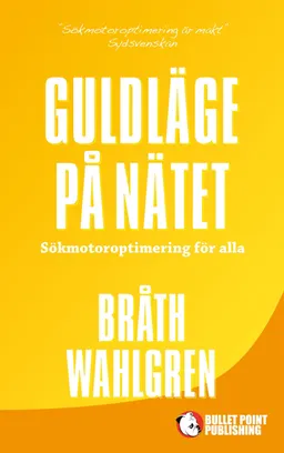 Guldläge på nätet : sökmotoroptimering för alla; Magnus Bråth, Michael Wahlgren; 2015