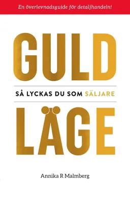 Guldläge : Så lyckas du som säljare; Annika R Malmberg; 2018