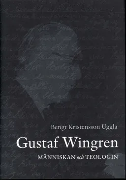 Gustaf Wingren : människan och teologin; Bengt Kristensson Uggla; 2010