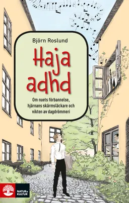 Haja ADHD : om nuets förbannelse, hjärnans skärmsläckare och vikten av dagdrömmeri; Björn Roslund; 2018