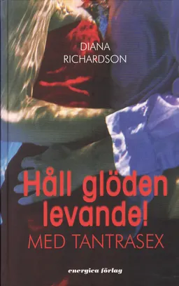 Håll glöden levande : med tantrasex; Diana Richardson; 2008