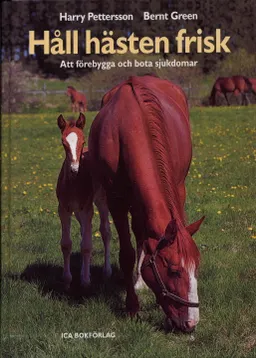 Håll hästen frisk : att förebygga och bota sjukdomar; Harry Petersson, Bernt Green; 2004