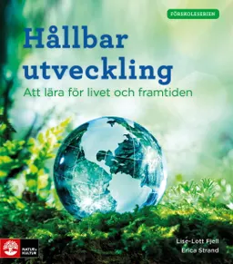 Hållbar utveckling : att lära för livet och framtiden; Lise-Lott Fjell, Erica Strand; 2021