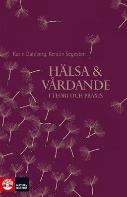 Hälsa och vårdande : i teori och praxis; Karin Dahlberg, Kerstin Segesten; 2010