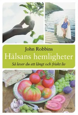 Hälsans hemligheter : så lever du ett långt och friskt liv; John Robbins; 2007