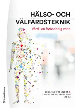 Hälso- och välfärdsteknik - Vård i en föränderlig värld; Susanne Frennert, Christine Gustafsson, Anna Berg Jansson, Lars Bernfort, Karolina Parding, Viktoria Zander; 2021