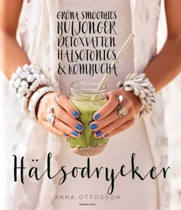 Hälsodrycker : gröna smoothies, buljonger, detoxvatten, hälsotonics och kombucha; Anna Ottosson; 2015