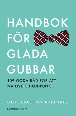 Handbok för glada gubbar : 109 glada råd för att nå livets höjdpunkt; Dag Sebastian Ahlander; 2012