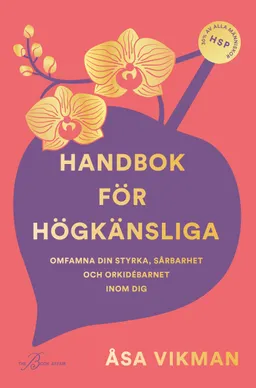 Handbok för högkänsliga : omfamna din styrka, sårbarhet och orkidébarnet inom dig; Åsa Vikman; 2023