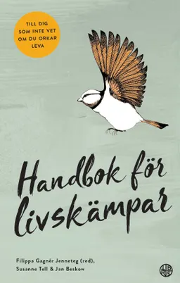 Handbok för livskämpar : till dig som inte vet om du orkar leva; Filippa Gagnér Jenneteg, Jan Beskow, Susanne Tell; 2018