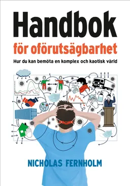 Handbok för oförutsägbarhet : hur du kan bemöta en komplex och kaotisk värld; Nicholas Fernholm; 2022