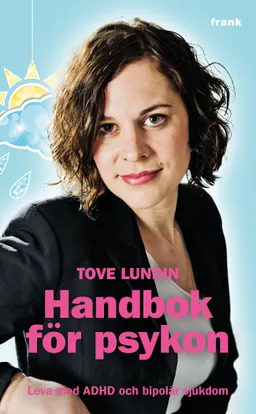 Handbok för psykon : leva med ADHD och bipolär sjukdom; Tove Lundin; 2013