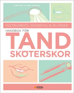 Handbok för tandsköterskor : instrument, material och rutiner; Christina Clasén Wibring; 2018