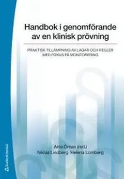 Handbok i genomförande av en klinisk prövning : praktisk tillämpning av lagar och regler med fokus på monitorering; Aina Öman, Niklas Lindberg, Margareta Svensson, Helena Lomberg, Siw Anehus, Maria Wiebols; 2012