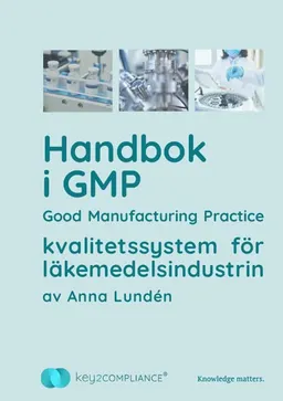 Handbok i GMP : good manufacturing practice - kvalitetssystem för läkemedelsindustrin; Anna Lundén; 2020