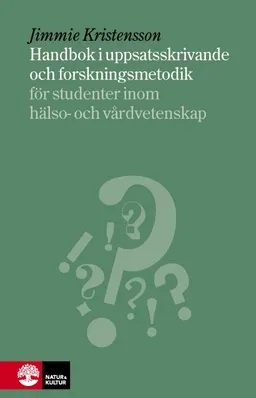 Handbok i uppsatsskrivande och forskningsmetodik : för studenter inom hälso- och sjukvård; Jimmie Kristensson; 2014