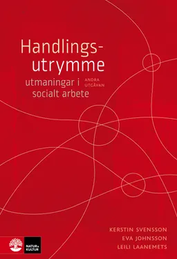 Handlingsutrymme : utmaningar i socialt arbete; Kerstin Svensson, Eva Johnsson, Leili Laanemets; 2021