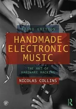 Handmade electronic music : the art of hardware hacking; Nicolas Collins; 2020