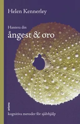 Hantera din ångest och oro : Kognitiva metoder för självhjälp; Helen Kennerley; 2005