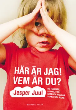 Här är jag! Vem är du? : om närvaro, respekt och gränser mellan vuxna och barn; Jesper Juul; 2011