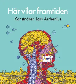 Här vilar framtiden : konstnären Lars Arrhenius; Lars Arrhenius; 2022