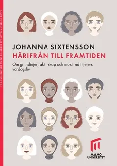 Härifrån till framtiden. : Om gränslinjer, aktörskap och motstånd i tjejers vardagsliv.; Johanna Sixtensson; 2018