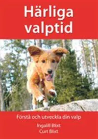 Härliga valptid - förstå och utveckla din valp; Ingalill Blixt, Curt Blixt; 2012