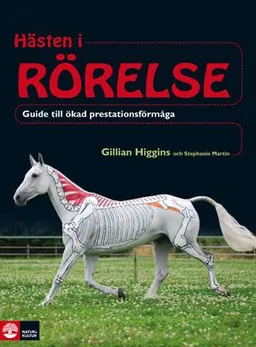 Hästen i rörelse : guide till ökad prestationsförmåga; Gillian Higgins; 2011