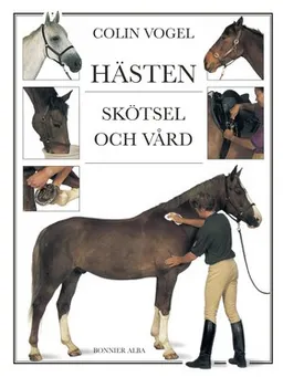 Hästen - Skötsel och vård; Colin Vogel; 1996