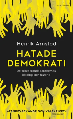 Hatade demokrati : de inkluderande rörelsernas ideologi och historia; Henrik Arnstad; 2019