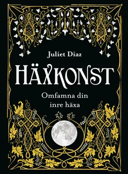 Häxkonst : omfamna din inre häxa; Juliet Diaz; 2021