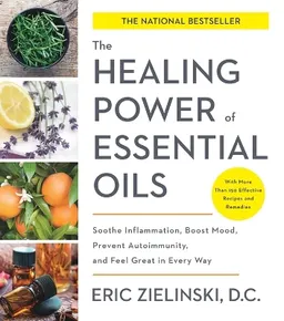 Healing power of essential oils - soothe inflammation, boost mood, prevent; Eric Zielinski; 2018