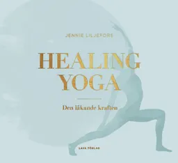 Healing Yoga : den läkande kraften; Jennie Liljefors; 2017