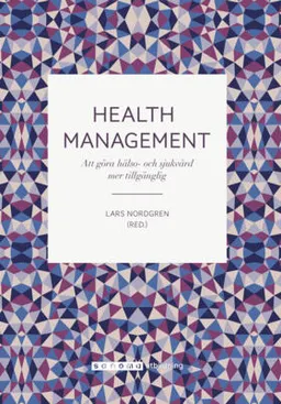 Health Management Att göra hälso- och sjukvård mer; Kristofer Hansson, Mats Johnsson, Henrik Loodin, Gabriella Nilsson, Lars Nordgren, Pia Valentin Rehncrona, Catharina Wingner Leifland; 2017