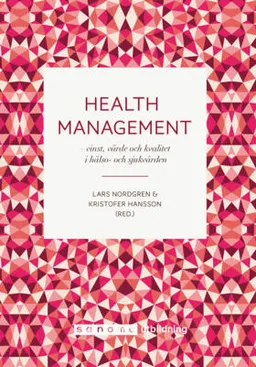 Health Management : vinst, värde, kvalitet i hälso- och sjukvården; Lars Nordgren, Kristofer Hansson, Henrik Loodin, Pia Valentin Rehncrona, Anders Urbas, Claes Malmberg, Erik Eriksson, Åsa Alftberg, Helena Hansson; 2018