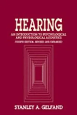 Hearing An Introduction to Psychological and Physiological Acoustics; Stanley A. Gelfand, Stanley Gelfand; 2004