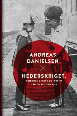 Hederskriget : hur Österrike-Ungern startade första världskriget; Andreas Danielsen; 2014