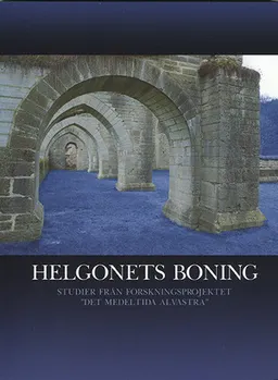 Helgonets boning : studier från forskningsprojektet "Det medeltida Alvastra"; Lars Ersgård; 2007