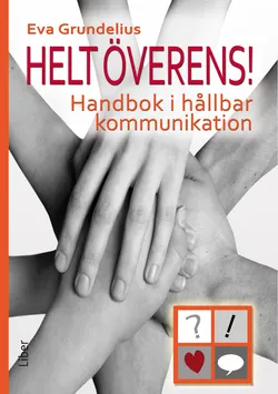 Helt överens! Handbok i hållbar kommunikation; Eva Grundelius; 2012