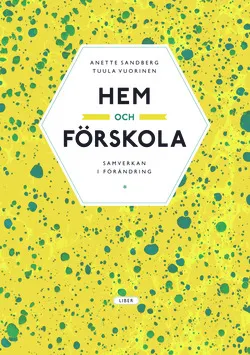 Hem och förskola - samverkan i förändring; Anette Sandberg, Tuula Vuorinen; 2007