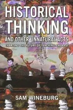 Historical thinking and other unnatural acts : charting the future of teaching the past; Samuel S. Wineburg; 2001