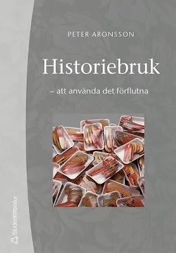 Historiebruk : att använda det förflutna; Peter Aronsson; 2005